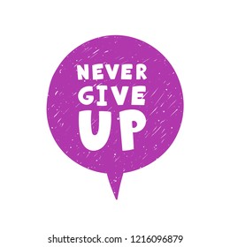 Never give up. Hand drawn speech bubble. Vector motivation quote design.