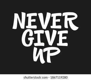 "Never give up", hand drawn inspiration quote. Inscription - Never give up. Trend lettering. Great print on the T-shirt, poster, banner, flyer, sticker, postcard. Lettering collection. Vector art.