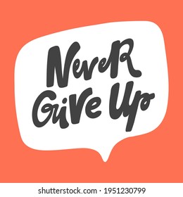 Never give up. Hand drawn sticker bubble white speech logo. Good for tee print, as a sticker, for notebook cover. Calligraphic lettering vector illustration in flat style.