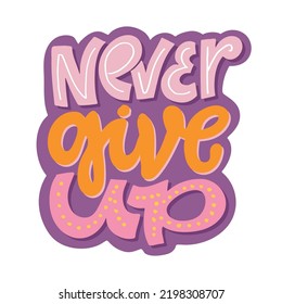 Never give up. Hand drawn lettering quote in modern calligraphy style. Slogan for print and poster design. Vector