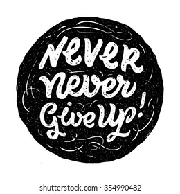 "Never never give up", hand drawn inspiration quote. Calligraphic hand drawn lettering vector poster. For poster, banner, postcard, motivator or part of your design.