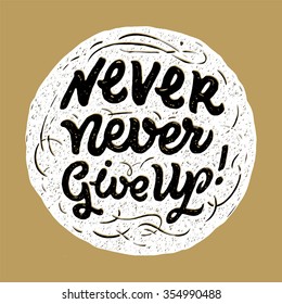 "Never never give up", hand drawn inspiration quote. Calligraphic hand drawn lettering vector poster. For poster, banner, postcard, motivator or part of your design.