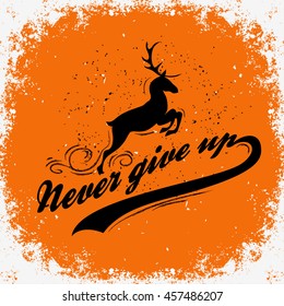 Never give up. Hand drawn typographic poster with quote and deer.T-shirt design or decor element. Inspirational and motivational hipster style illustration. 