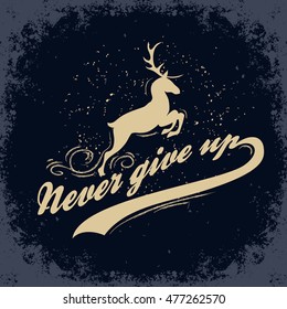 Never give up. Hand drawn typographic poster with quote and deer.T-shirt design or decor element. Inspirational and motivational hipster style illustration. 