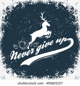 Never give up. Hand drawn typographic poster with quote and deer.T-shirt print or decor element. Inspirational and motivational hipster style illustration. 
