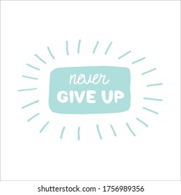 Never give up. Hand lettering illustration for your design. Inspirational quote. Create your own magic