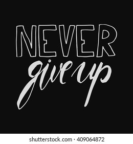 Never give up. Hand lettering and custom typography for your designs: t-shirts, bags, for posters, invitations, cards, etc.