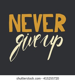 Never give up. Hand lettering and custom typography for your designs: t-shirts, bags, for posters, invitations, cards, etc.