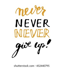 Never never never give up. Hand lettering and custom typography for your designs: t-shirts, bags, for posters, invitations, cards, etc.