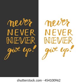 Never never never give up. Hand lettering and custom typography for your designs: t-shirts, bags, for posters, invitations, cards, etc.