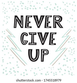 Never give up. Handwritten lettering. Hand drawn motivational phrase for greeting cards or posters. Inspirational motto. Vector illustration