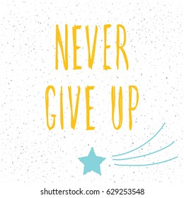 Never give up. Handwritten lettering and handmade doodle star for design card, invitation, t-shirt, book, banner, poster, scrapbook, album etc. 