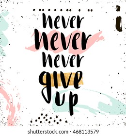 Never give up. Handwritten unique lettering. Creative background with hand drawn elements. It can be used for card, poster, t-shirt, etc. Vector Illustration