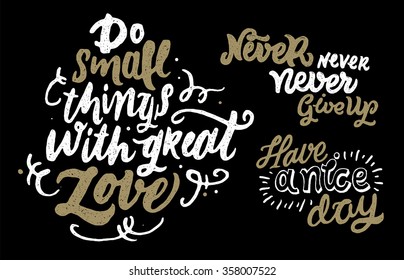 "Never Give Up", "Have a Nice Day", "Do Small Things With Great Love" . Inspirational and motivational quotes. Hand drawn brush typography. Hand lettering for your designs: t-shirts, for posters, etc.