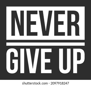 Never give up. Inspirational and motivational quote design. Ready to print for apparel, poster, illustration. Modern,  t-shirt vector.