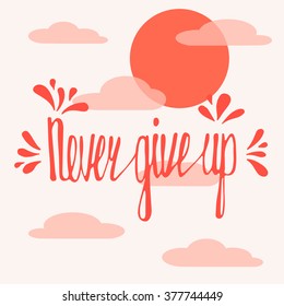 Never give up. Inspirational quote