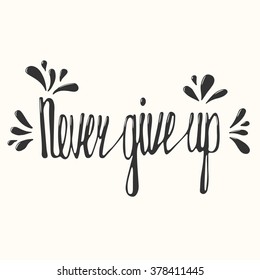 Never give up. Inspirational quote