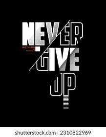 Never give up, modern and stylish motivational quotes typography slogan. Abstract design illustration vector for print tee shirt, apparels, typography, poster and other uses. 