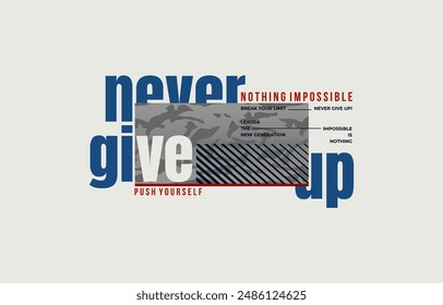 Never give up, modern and stylish typography slogan. Colorful abstract design vector illustration for print tee shirt, apparels, background, typography, poster and more.