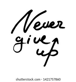 Never give up. Motivational doodle quote. Hand written ink inscription. Hand drawn brush lettering. Vector illustration