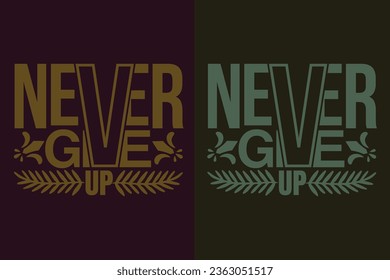 Never Give Up, Motivational T-Shirt, Inspirational Gift, Gift Shirt, Positive Quote, Shirt for Women, Positive Tee, Inspirational T-Shirt