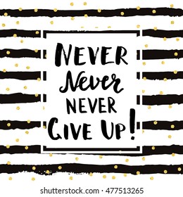 Never never never give up! Printable motivational quote, hand drawn inspirational illustration for t-shirt, greeting card or decor design.