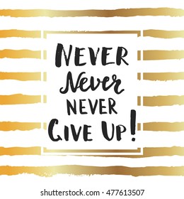 Never never never give up! Printable motivational quote, hand drawn inspirational illustration for t-shirt, greeting card or decor design.