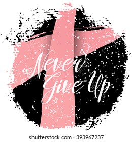 Never Give Up. Sign quote about breast cancer awareness. Modern calligraphy phrase with hand drawn lettering and pink ribbon. Hand painted grunge textures and ink splashes background with frame. 