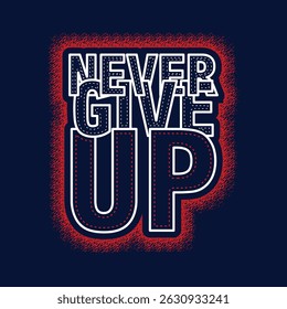Never give up, stylish slogan typography tee shirt design. Motivation and inspirational quote. Clothing,t shirt, apparel and other uses.
