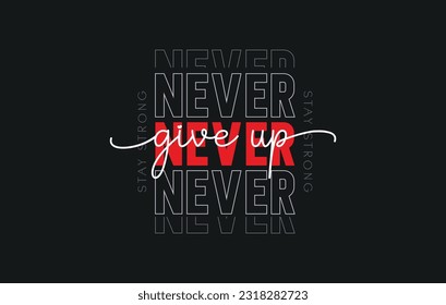 Never give up. Never give up typography t shirt design, stay strong motivational typography t shirt design, and inspirational quotes t-shirt design.