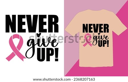 Never Give Up! typography t shirt Design,Breast cancer awareness month t-shirt design,Cancer awareness quotes t shirt designs,Cancer awareness Quotes,Fight Breast Cancer T Shirt Design