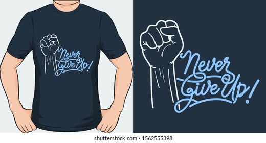 Never Give Up. Unique and Trendy Motivational or Inspirational Quote T-Shirt Design or Mockup.