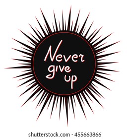 Never give up. Vector calligraphic inspirational design. Hand drawn element. Motivation quote for t-shirt, flyer, poster, card.