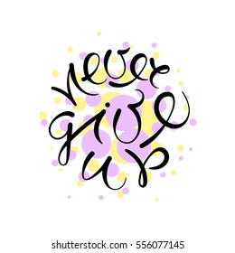 Never give up. Vector hand drawn letters on the texture background, motivation, postcard, print for clothing