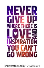 Never give up. Where there is love and inspiration you can't go wrong. Motivational inspiring quote on colorful bright cosmic background.. Vector typographic concept