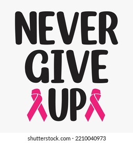 Never Give Up-Breast Cancer SVG T-Shirt Design