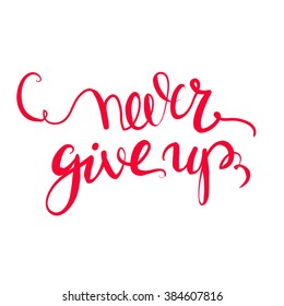 Never give up.Modern calligraphic style. Hand lettering and custom typography for your designs: t-shirts, bags, for posters, invitations, cards, etc.