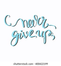 Never give up.Modern calligraphic style. Hand lettering and custom typography for your designs: t-shirts, bags, for posters, invitations, cards, etc.