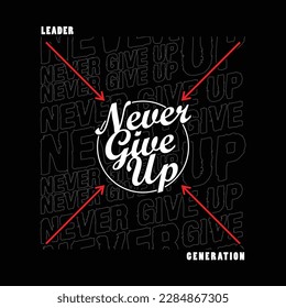 Never give up,slogan typography tee shirt design.Motivation and inspirational quote.Clothing,t shirt,apparel and other uses Vector print, typography, poster.