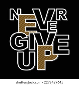 Never give up,typography tee shirt design.Motivation and inspirational quote.Clothing,t shirt,apparel and other uses Vector print, typography, poster.