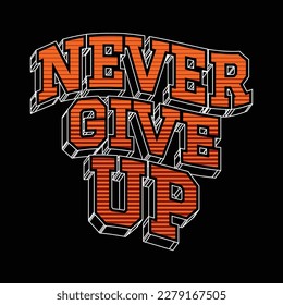 Never give up,typography tee shirt design.Motivation and inspirational quote.Clothing,t shirt,apparel and other uses Vector print, typography, poster.