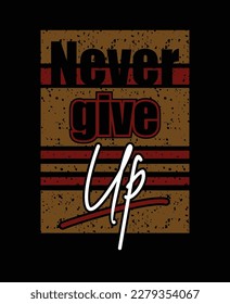 Never give up,typography tee shirt design.Motivation and inspirational quote.Clothing,t shirt,apparel and other uses Vector print, typography, poster.