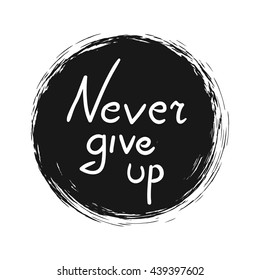Never give up .Vector calligraphic inspirational design. Hand drawn vector element. Motivation quote for t-shirt, flyer, poster, card.