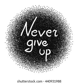 Never give up .Vector calligraphic inspirational design. Hand drawn element. Motivation quote for t-shirt, flyer, poster, card.