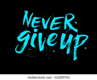 Never give up - vector hand drawn unique lettering in grunge style. Dirty style ink element for t-shirt design, poster, banner, web design object. Neon blue on black.