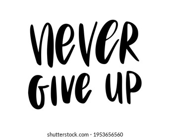 Never give up - vector quote. Life positive motivation quote for poster, card, t-shirt print. Graphic script lettering in ink calligraphy style. Vector illustration isolated on white background.
