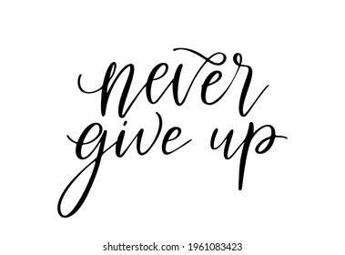 Never give up - vector quote. Life positive motivation quote for poster, card, t-shirt print. Graphic script lettering in ink calligraphy style. Vector illustration isolated on white background.