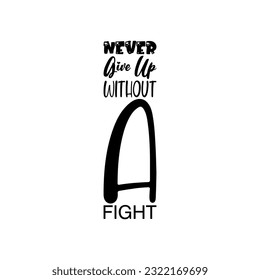 never give up without a fight black lettering quote