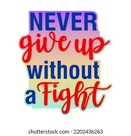 Never Give Up Without a Fight Inspirational Quote For T shirt, Sticker, Mug And Key Chain Design