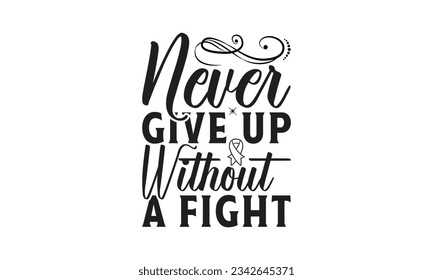 Never give up without a fight - Lettering design for greeting banners, Mouse Pads, Prints, Cards and Posters, Mugs, Notebooks, Floor Pillows and T-shirt prints design.
